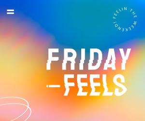 Friday Feels! Facebook Post